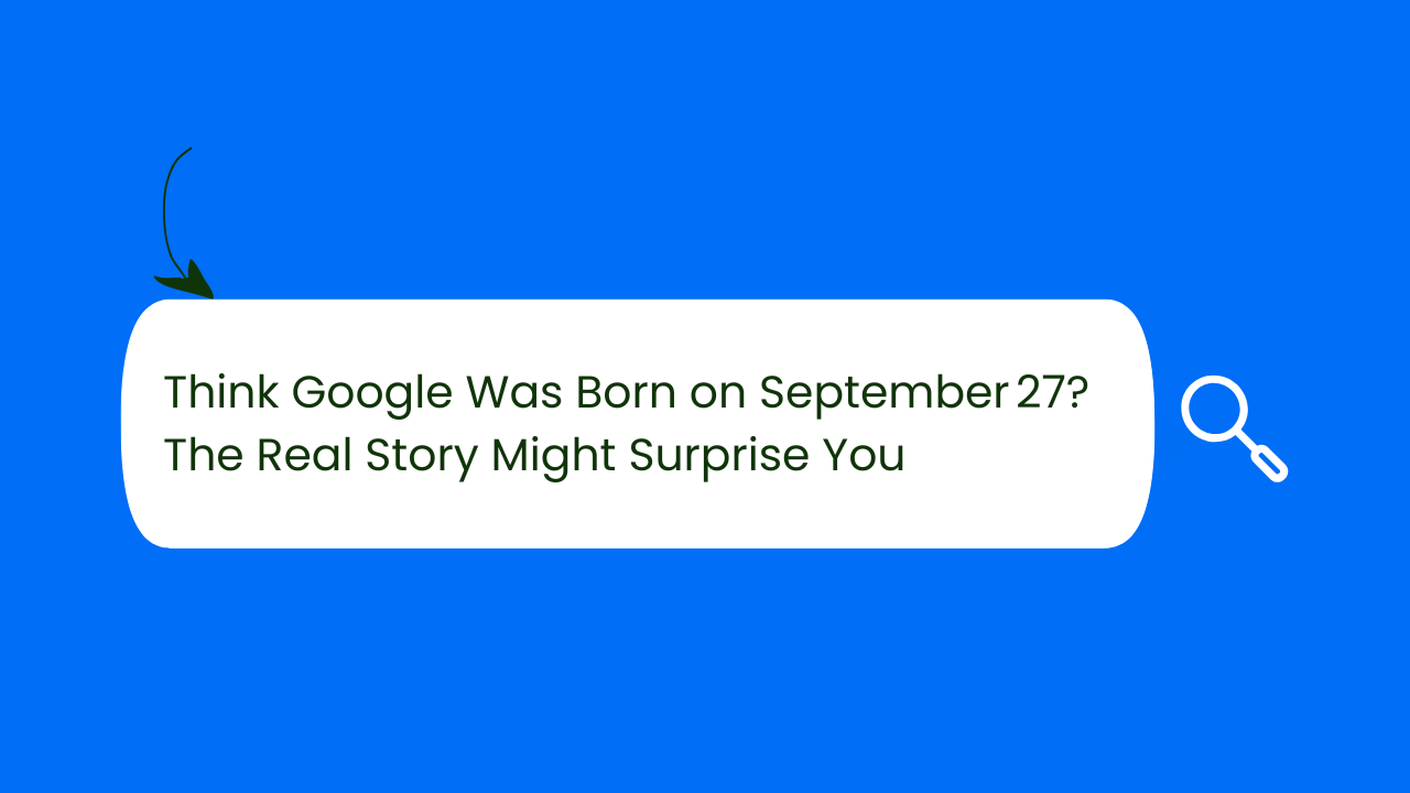 Think Google Was Born on September 27? The Real Story Might Surprise You