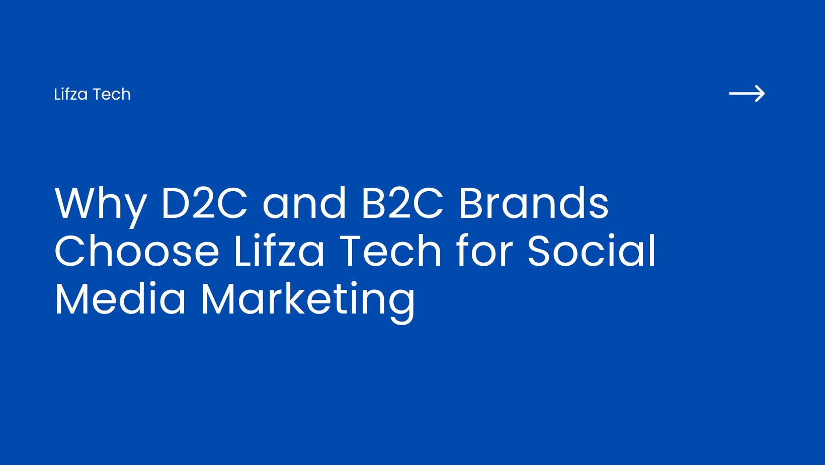 Why D2C and B2C Brands Choose Lifza Tech for Social Media Marketing